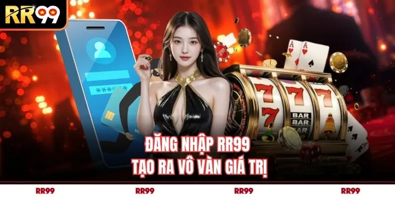Đăng nhập RR99 tạo ra vô vàn giá trị