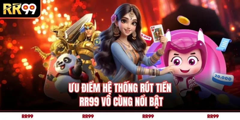 Ưu điểm hệ thống rút tiền RR99 vô cùng nổi bật